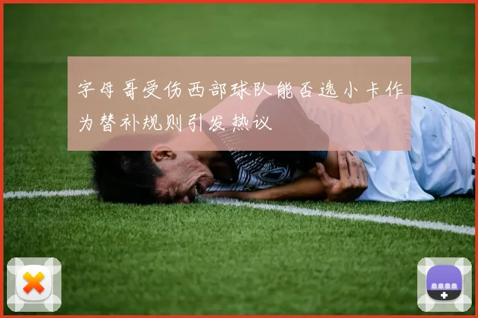 字母哥受伤西部球队能否选小卡作为替补规则引发热议